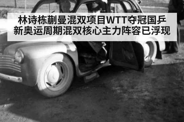 林诗栋蒯曼混双项目WTT夺冠国乒新奥运周期混双核心主力阵容已浮现